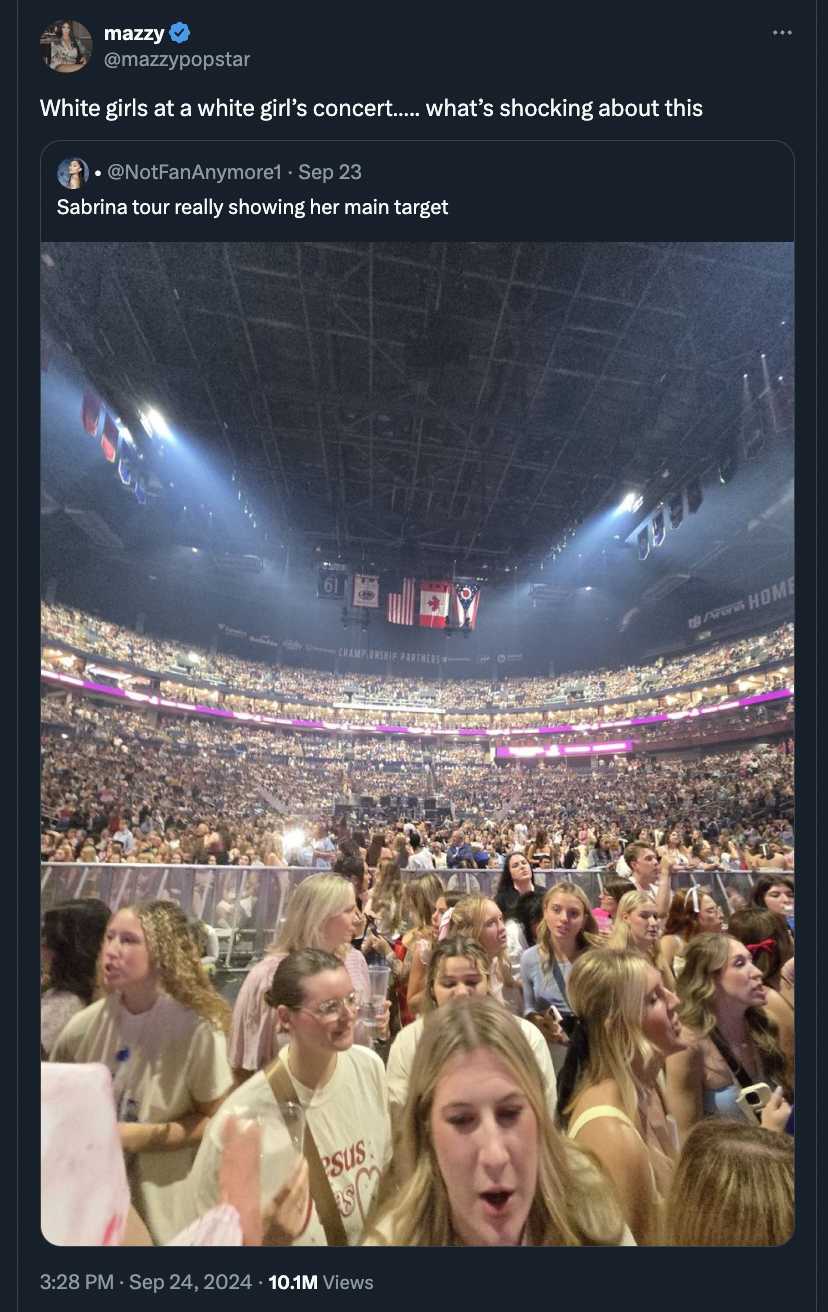 Bluesky - mazzy White girls at a white girl's concert... what's shocking about this Sep 23 Sabrina tour really showing her main target Sus 10.1M Views